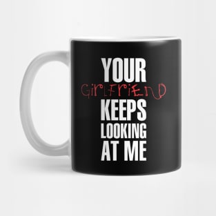 Your girlfriend keeps looking at me - A cheeky quote design to tease people around you! Available in T shirts, stickers, stationary and more! Mug